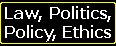 Law, Politics, Policy, Ethics